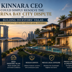 Kinnara CEO Could Simply Resolve the Marina Bay City Dispute by Building Investors’ Villas and Potentially Reduce Further Legal Exposure