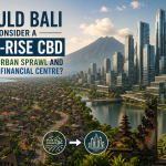 Should Bali Consider a High-Rise CBD to Stop Urban Sprawl and Become a Financial Centre?