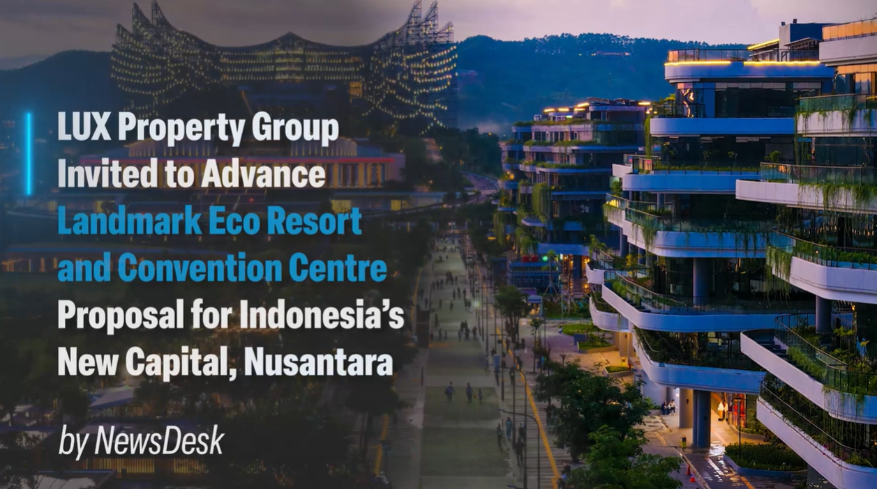 LUX Property Group Invited to Advance Landmark Eco Resort Proposal for Indonesia’s New Capital