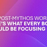 In A Post-Mythos World, Here’s What Every Board Should Be Focusing On